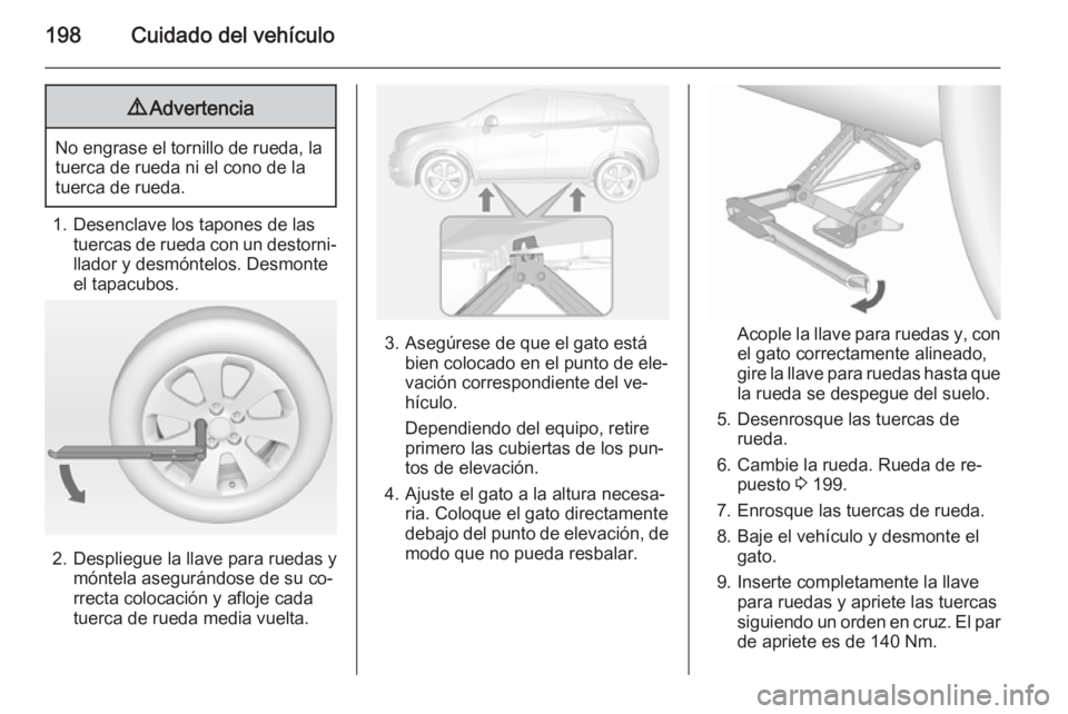 OPEL MOKKA 2014 Manual de Instrucciones (in Spanish) 198Cuidado del vehículo9Advertencia
No engrase el tornillo de rueda, la
tuerca de rueda ni el cono de la
tuerca de rueda.
1. Desenclave los tapones de las tuercas de rueda con un destorni‐llador y OPEL MOKKA 2014 Manual de Instrucciones (in Spanish) 198Cuidado del vehículo9Advertencia
No engrase el tornillo de rueda, la
tuerca de rueda ni el cono de la
tuerca de rueda.
1. Desenclave los tapones de las tuercas de rueda con un destorni‐llador y