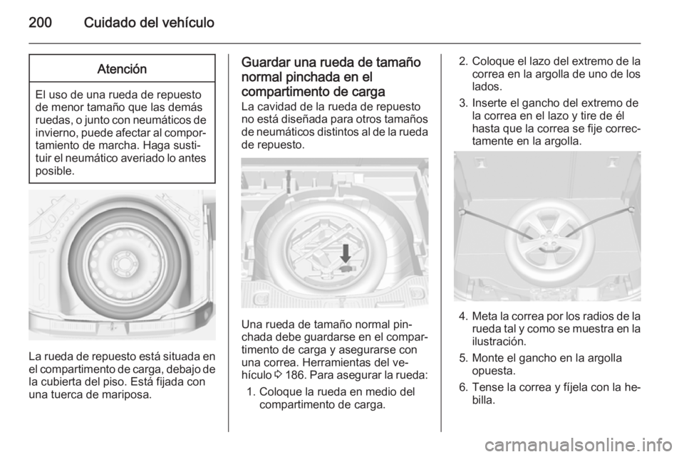 OPEL MOKKA 2014 Manual de Instrucciones (in Spanish) 200Cuidado del vehículoAtención
El uso de una rueda de repuesto
de menor tamaño que las demás
ruedas, o junto con neumáticos de invierno, puede afectar al compor‐tamiento de marcha. Haga susti OPEL MOKKA 2014 Manual de Instrucciones (in Spanish) 200Cuidado del vehículoAtención
El uso de una rueda de repuesto
de menor tamaño que las demás
ruedas, o junto con neumáticos de invierno, puede afectar al compor‐tamiento de marcha. Haga susti