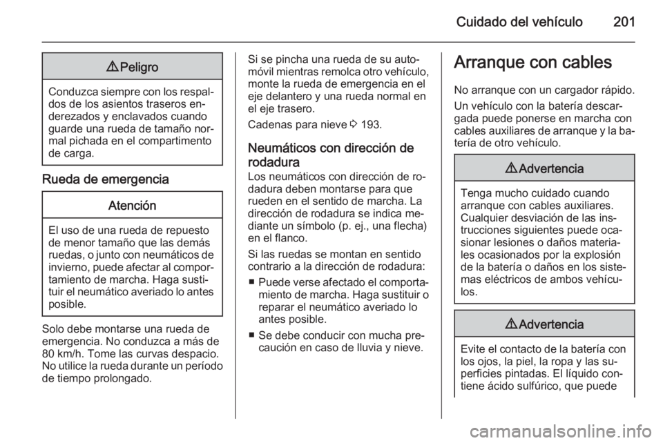 OPEL MOKKA 2014 Manual de Instrucciones (in Spanish) Cuidado del vehículo2019Peligro
Conduzca siempre con los respal‐
dos de los asientos traseros en‐ derezados y enclavados cuando
guarde una rueda de tamaño nor‐
mal pichada en el compartimento
OPEL MOKKA 2014 Manual de Instrucciones (in Spanish) Cuidado del vehículo2019Peligro
Conduzca siempre con los respal‐
dos de los asientos traseros en‐ derezados y enclavados cuando
guarde una rueda de tamaño nor‐
mal pichada en el compartimento