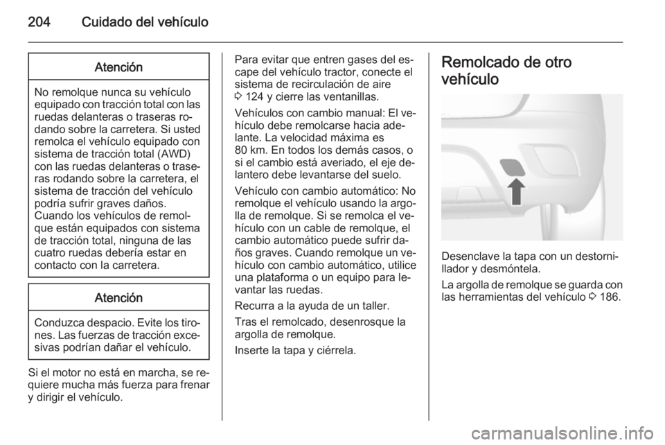 OPEL MOKKA 2014 Manual de Instrucciones (in Spanish) 204Cuidado del vehículoAtención
No remolque nunca su vehículo
equipado con tracción total con las ruedas delanteras o traseras ro‐
dando sobre la carretera. Si usted remolca el vehículo equipad OPEL MOKKA 2014 Manual de Instrucciones (in Spanish) 204Cuidado del vehículoAtención
No remolque nunca su vehículo
equipado con tracción total con las ruedas delanteras o traseras ro‐
dando sobre la carretera. Si usted remolca el vehículo equipad