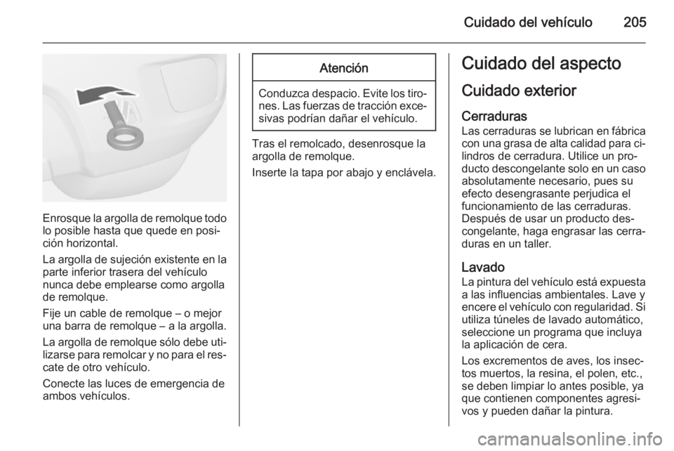 OPEL MOKKA 2014 Manual de Instrucciones (in Spanish) Cuidado del vehículo205
Enrosque la argolla de remolque todolo posible hasta que quede en posi‐
ción horizontal.
La argolla de sujeción existente en la
parte inferior trasera del vehículo
nunca OPEL MOKKA 2014 Manual de Instrucciones (in Spanish) Cuidado del vehículo205
Enrosque la argolla de remolque todolo posible hasta que quede en posi‐
ción horizontal.
La argolla de sujeción existente en la
parte inferior trasera del vehículo
nunca