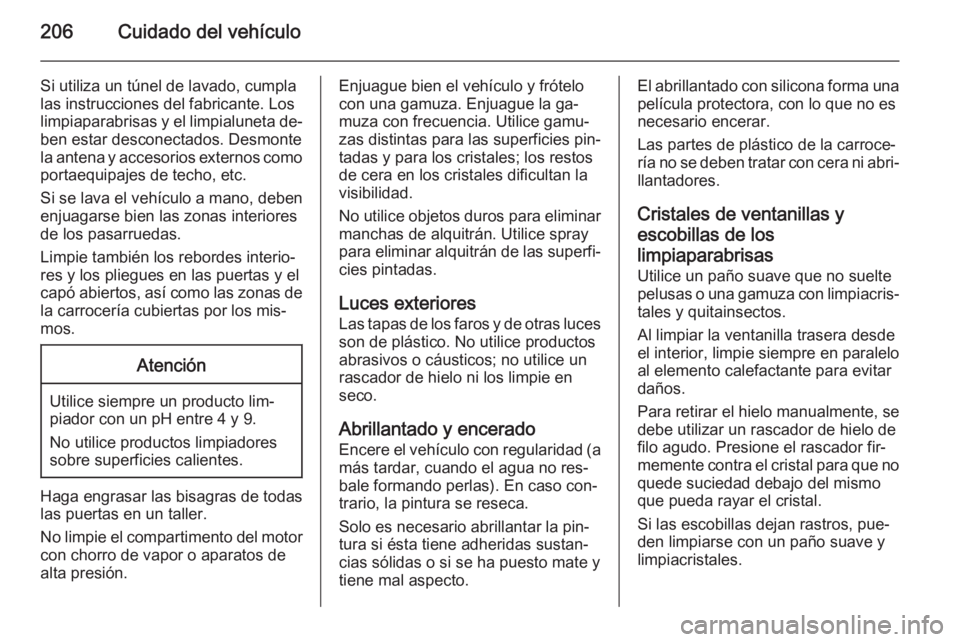 OPEL MOKKA 2014 Manual de Instrucciones (in Spanish) 206Cuidado del vehículo
Si utiliza un túnel de lavado, cumpla
las instrucciones del fabricante. Los
limpiaparabrisas y el limpialuneta de‐
ben estar desconectados. Desmonte la antena y accesorios OPEL MOKKA 2014 Manual de Instrucciones (in Spanish) 206Cuidado del vehículo
Si utiliza un túnel de lavado, cumpla
las instrucciones del fabricante. Los
limpiaparabrisas y el limpialuneta de‐
ben estar desconectados. Desmonte la antena y accesorios