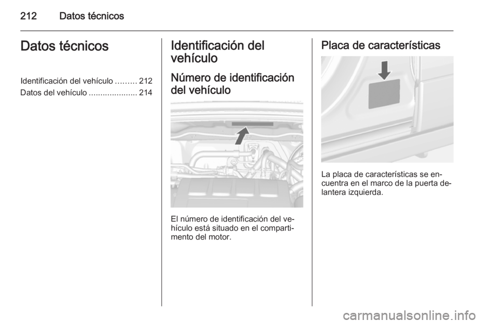 OPEL MOKKA 2014 Manual de Instrucciones (in Spanish) 212Datos técnicosDatos técnicosIdentificación del vehículo.........212
Datos del vehículo .....................214Identificación del
vehículo
Número de identificación
del vehículo
El número OPEL MOKKA 2014 Manual de Instrucciones (in Spanish) 212Datos técnicosDatos técnicosIdentificación del vehículo.........212
Datos del vehículo .....................214Identificación del
vehículo
Número de identificación
del vehículo
El número