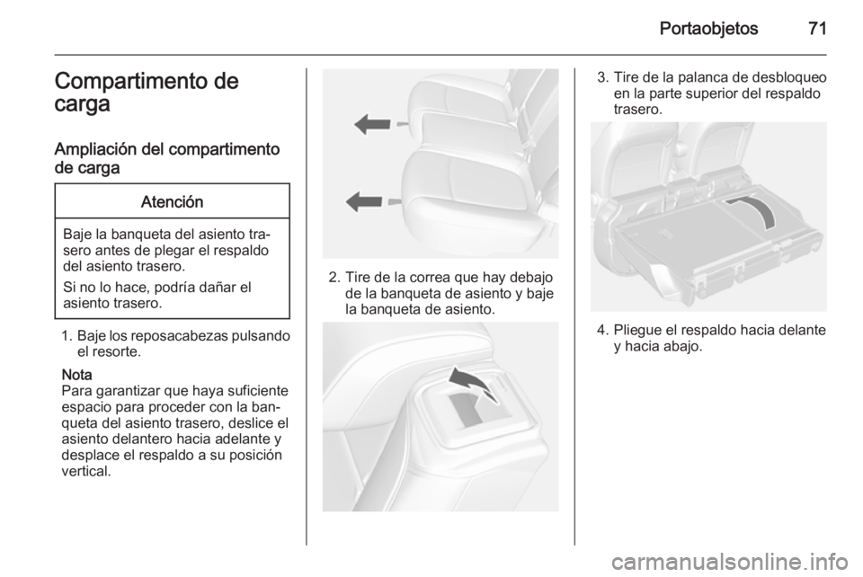 OPEL MOKKA 2014  Manual de Instrucciones (in Spanish) Portaobjetos71Compartimento de
carga
Ampliación del compartimento
de cargaAtención
Baje la banqueta del asiento tra‐
sero antes de plegar el respaldo
del asiento trasero.
Si no lo hace, podría da
