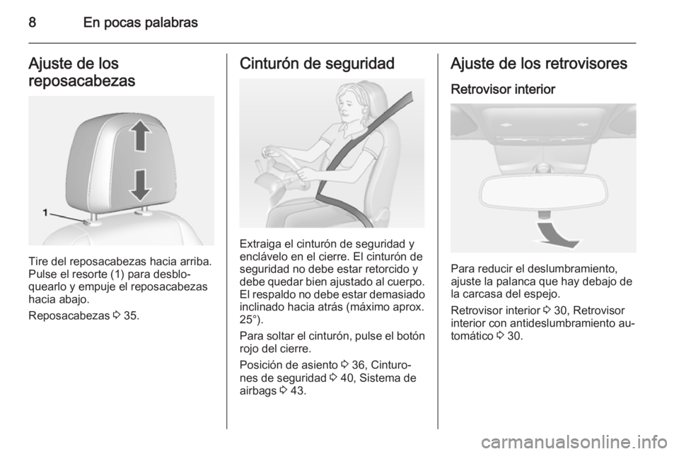 OPEL MOKKA 2014  Manual de Instrucciones (in Spanish) 8En pocas palabrasAjuste de los
reposacabezas
Tire del reposacabezas hacia arriba.
Pulse el resorte (1) para desblo‐
quearlo y empuje el reposacabezas
hacia abajo.
Reposacabezas  3 35.
Cinturón de 