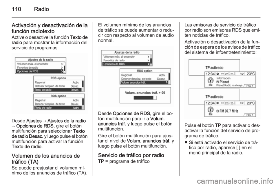 OPEL MOKKA 2014.5  Manual de infoentretenimiento (in Spanish) 110Radio
Activación y desactivación de la
función radiotexto
Active o desactive la función  Texto de
radio  para mostrar la información del
servicio de programas:
Desde  Ajustes
 → Ajustes de l