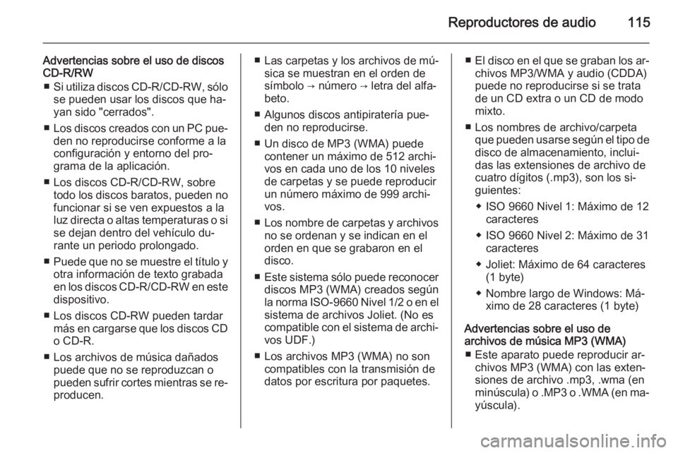 OPEL MOKKA 2014.5 Manual de infoentretenimiento (in Spanish) Reproductores de audio115
Advertencias sobre el uso de discos
CD-R/RW
■ Si utiliza discos CD-R/CD-RW, sólo
se pueden usar los discos que ha‐ yan sido "cerrados".
■ Los discos creados co OPEL MOKKA 2014.5 Manual de infoentretenimiento (in Spanish) Reproductores de audio115
Advertencias sobre el uso de discos
CD-R/RW
■ Si utiliza discos CD-R/CD-RW, sólo
se pueden usar los discos que ha‐ yan sido "cerrados".
■ Los discos creados co