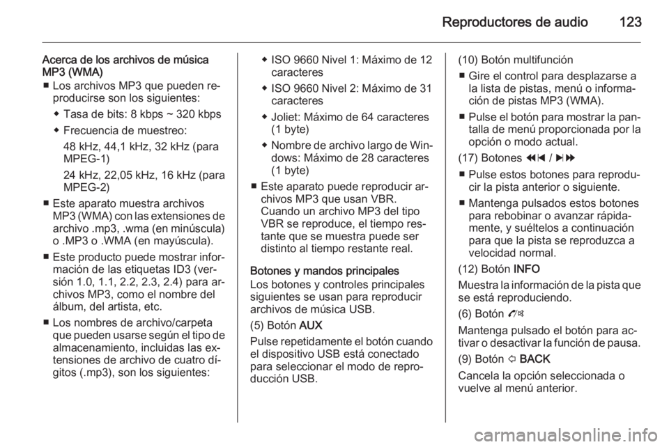 OPEL MOKKA 2014.5 Manual de infoentretenimiento (in Spanish) Reproductores de audio123
Acerca de los archivos de música
MP3 (WMA)
■ Los archivos MP3 que pueden re‐ producirse son los siguientes:
◆ Tasa de bits: 8 kbps ~ 320 kbps
◆ Frecuencia de muestre OPEL MOKKA 2014.5 Manual de infoentretenimiento (in Spanish) Reproductores de audio123
Acerca de los archivos de música
MP3 (WMA)
■ Los archivos MP3 que pueden re‐ producirse son los siguientes:
◆ Tasa de bits: 8 kbps ~ 320 kbps
◆ Frecuencia de muestre