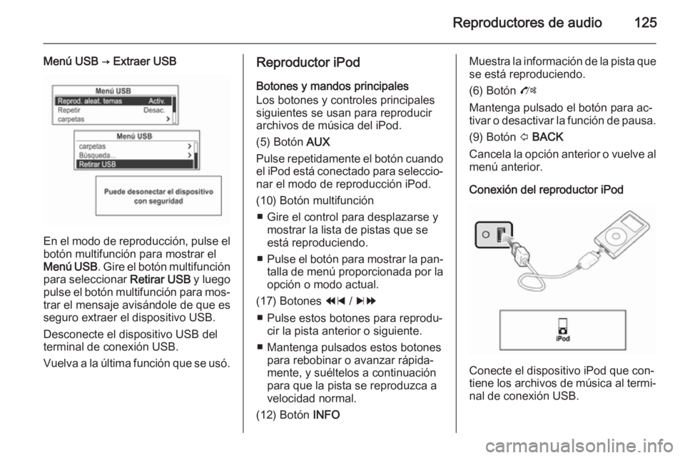 OPEL MOKKA 2014.5 Manual de infoentretenimiento (in Spanish) Reproductores de audio125
Menú USB → Extraer USB
En el modo de reproducción, pulse el
botón multifunción para mostrar el
Menú USB . Gire el botón multifunción
para seleccionar Retirar USB y OPEL MOKKA 2014.5 Manual de infoentretenimiento (in Spanish) Reproductores de audio125
Menú USB → Extraer USB
En el modo de reproducción, pulse el
botón multifunción para mostrar el
Menú USB . Gire el botón multifunción
para seleccionar Retirar USB y