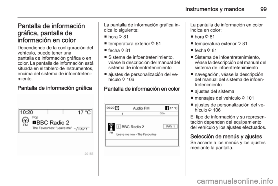 OPEL MOKKA 2014.5 Manual de Instrucciones (in Spanish) Instrumentos y mandos99Pantalla de información
gráfica, pantalla de
información en color Dependiendo de la configuración del
vehículo, puede tener una
pantalla de información gráfica o en
color OPEL MOKKA 2014.5 Manual de Instrucciones (in Spanish) Instrumentos y mandos99Pantalla de información
gráfica, pantalla de
información en color Dependiendo de la configuración del
vehículo, puede tener una
pantalla de información gráfica o en
color