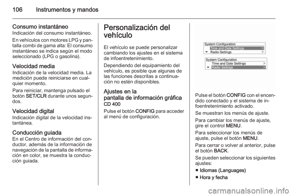 OPEL MOKKA 2014.5 Manual de Instrucciones (in Spanish) 106Instrumentos y mandos
Consumo instantáneoIndicación del consumo instantáneo.
En vehículos con motores LPG y pan‐ talla combi de gama alta: El consumo instantáneo se indica según el modo
sel OPEL MOKKA 2014.5 Manual de Instrucciones (in Spanish) 106Instrumentos y mandos
Consumo instantáneoIndicación del consumo instantáneo.
En vehículos con motores LPG y pan‐ talla combi de gama alta: El consumo instantáneo se indica según el modo
sel