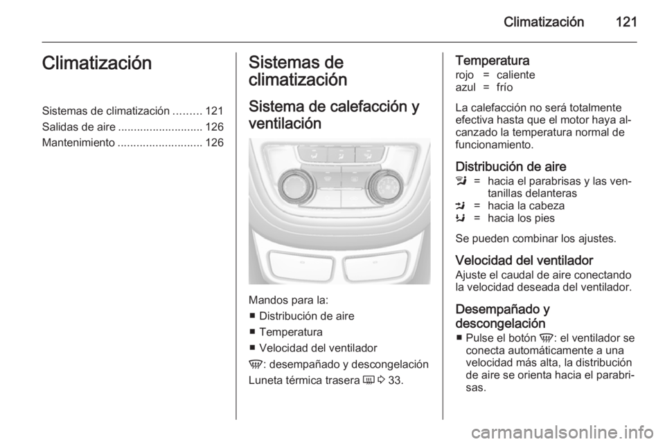 OPEL MOKKA 2014.5  Manual de Instrucciones (in Spanish) Climatización121ClimatizaciónSistemas de climatización.........121
Salidas de aire ........................... 126
Mantenimiento ........................... 126Sistemas de
climatización
Sistema de