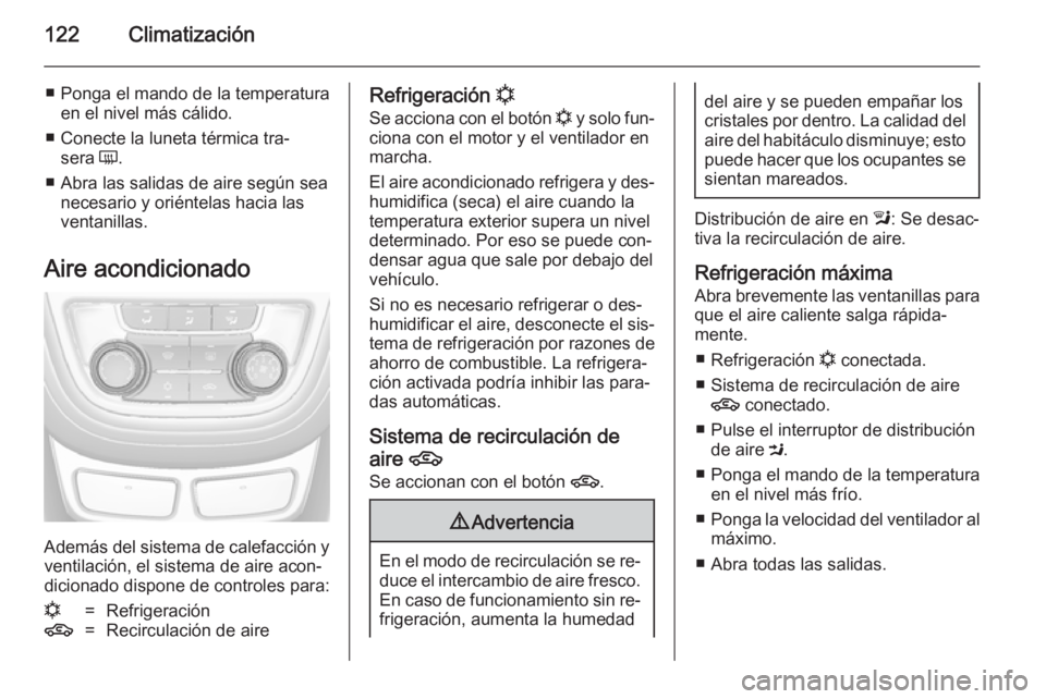 OPEL MOKKA 2014.5  Manual de Instrucciones (in Spanish) 122Climatización
■ Ponga el mando de la temperaturaen el nivel más cálido.
■ Conecte la luneta térmica tra‐ sera  Ü.
■ Abra las salidas de aire según sea necesario y oriéntelas hacia la