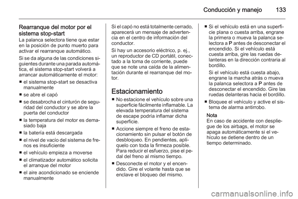 OPEL MOKKA 2014.5 Manual de Instrucciones (in Spanish) Conducción y manejo133
Rearranque del motor por elsistema stop-start La palanca selectora tiene que estar
en la posición de punto muerto para
activar el rearranque automático.
Si se da alguna de la OPEL MOKKA 2014.5 Manual de Instrucciones (in Spanish) Conducción y manejo133
Rearranque del motor por elsistema stop-start La palanca selectora tiene que estar
en la posición de punto muerto para
activar el rearranque automático.
Si se da alguna de la