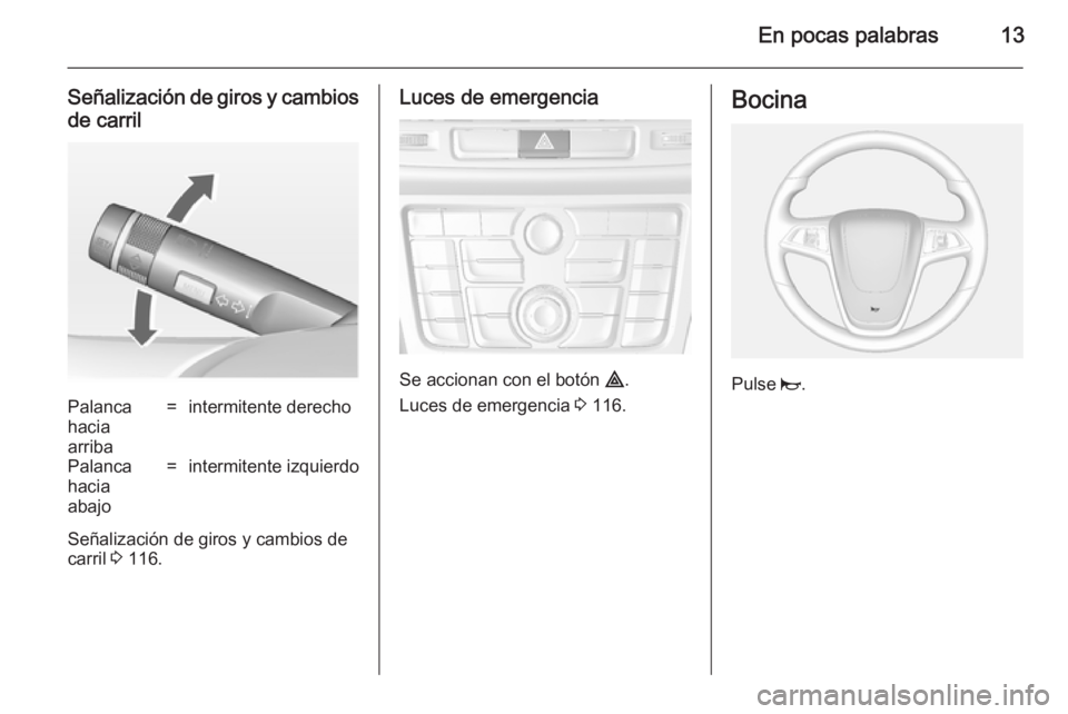 OPEL MOKKA 2014.5 Manual de Instrucciones (in Spanish) En pocas palabras13
Señalización de giros y cambiosde carrilPalanca
hacia
arriba=intermitente derechoPalanca
hacia
abajo=intermitente izquierdo
Señalización de giros y cambios de carril 3 116.
Lu OPEL MOKKA 2014.5 Manual de Instrucciones (in Spanish) En pocas palabras13
Señalización de giros y cambiosde carrilPalanca
hacia
arriba=intermitente derechoPalanca
hacia
abajo=intermitente izquierdo
Señalización de giros y cambios de carril 3 116.
Lu
