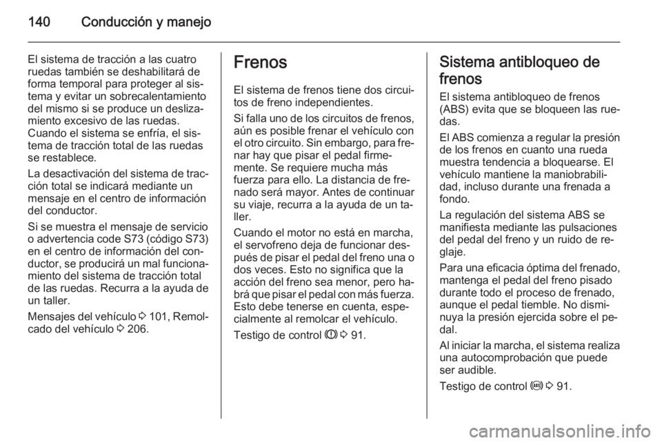 OPEL MOKKA 2014.5  Manual de Instrucciones (in Spanish) 140Conducción y manejo
El sistema de tracción a las cuatro
ruedas también se deshabilitará de
forma temporal para proteger al sis‐
tema y evitar un sobrecalentamiento
del mismo si se produce un 