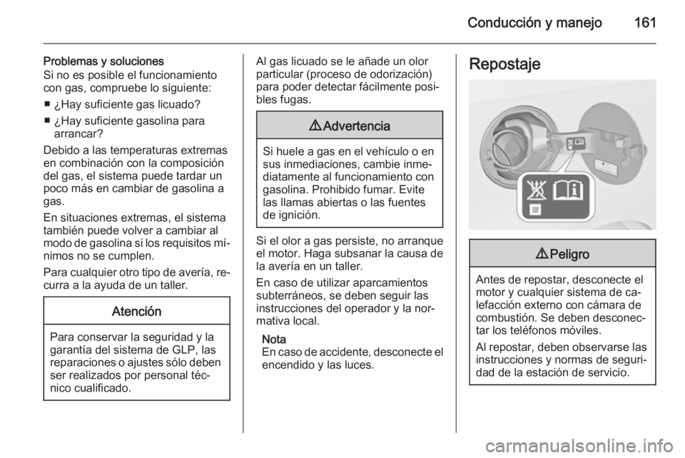 OPEL MOKKA 2014.5 Manual de Instrucciones (in Spanish) Conducción y manejo161
Problemas y soluciones
Si no es posible el funcionamiento
con gas, compruebe lo siguiente:
■ ¿Hay suficiente gas licuado?
■ ¿Hay suficiente gasolina para arrancar?
Debido OPEL MOKKA 2014.5 Manual de Instrucciones (in Spanish) Conducción y manejo161
Problemas y soluciones
Si no es posible el funcionamiento
con gas, compruebe lo siguiente:
■ ¿Hay suficiente gas licuado?
■ ¿Hay suficiente gasolina para arrancar?
Debido