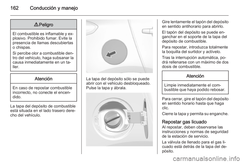OPEL MOKKA 2014.5 Manual de Instrucciones (in Spanish) 162Conducción y manejo9Peligro
El combustible es inflamable y ex‐
plosivo. Prohibido fumar. Evite la
presencia de llamas descubiertas
o chispas.
Si percibe olor a combustible den‐
tro del vehícu OPEL MOKKA 2014.5 Manual de Instrucciones (in Spanish) 162Conducción y manejo9Peligro
El combustible es inflamable y ex‐
plosivo. Prohibido fumar. Evite la
presencia de llamas descubiertas
o chispas.
Si percibe olor a combustible den‐
tro del vehícu