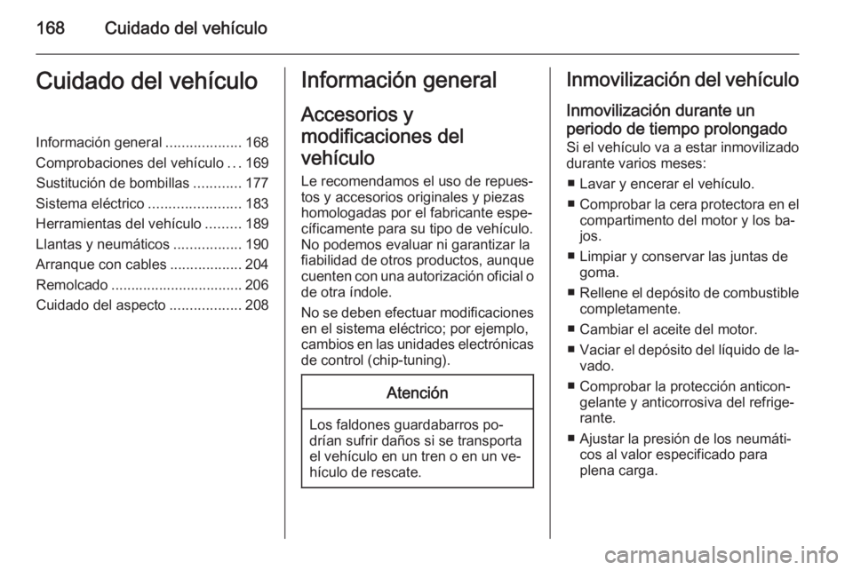OPEL MOKKA 2014.5 Manual de Instrucciones (in Spanish) 168Cuidado del vehículoCuidado del vehículoInformación general...................168
Comprobaciones del vehículo ...169
Sustitución de bombillas ............177
Sistema eléctrico ............... OPEL MOKKA 2014.5 Manual de Instrucciones (in Spanish) 168Cuidado del vehículoCuidado del vehículoInformación general...................168
Comprobaciones del vehículo ...169
Sustitución de bombillas ............177
Sistema eléctrico ...............