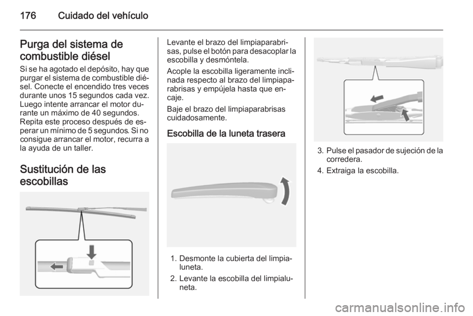 OPEL MOKKA 2014.5 Manual de Instrucciones (in Spanish) 176Cuidado del vehículoPurga del sistema de
combustible diésel
Si se ha agotado el depósito, hay que purgar el sistema de combustible dié‐
sel. Conecte el encendido tres veces
durante unos 15 se OPEL MOKKA 2014.5 Manual de Instrucciones (in Spanish) 176Cuidado del vehículoPurga del sistema de
combustible diésel
Si se ha agotado el depósito, hay que purgar el sistema de combustible dié‐
sel. Conecte el encendido tres veces
durante unos 15 se