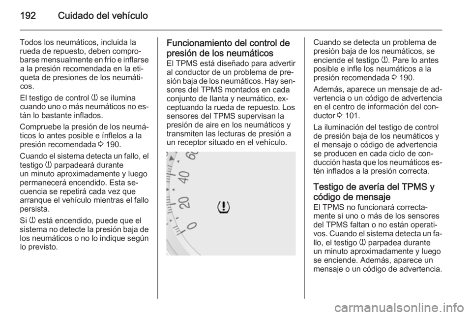 OPEL MOKKA 2014.5 Manual de Instrucciones (in Spanish) 192Cuidado del vehículo
Todos los neumáticos, incluida la
rueda de repuesto, deben compro‐
barse mensualmente en frío e inflarse a la presión recomendada en la eti‐
queta de presiones de los n OPEL MOKKA 2014.5 Manual de Instrucciones (in Spanish) 192Cuidado del vehículo
Todos los neumáticos, incluida la
rueda de repuesto, deben compro‐
barse mensualmente en frío e inflarse a la presión recomendada en la eti‐
queta de presiones de los n