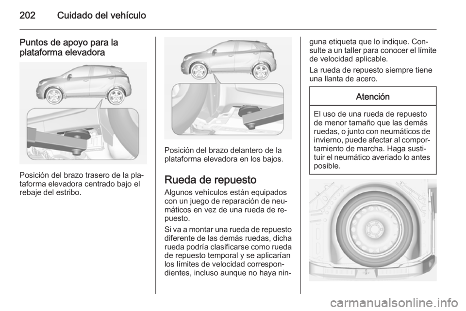 OPEL MOKKA 2014.5 Manual de Instrucciones (in Spanish) 202Cuidado del vehículo
Puntos de apoyo para laplataforma elevadora
Posición del brazo trasero de la pla‐
taforma elevadora centrado bajo el
rebaje del estribo.
Posición del brazo delantero de la OPEL MOKKA 2014.5 Manual de Instrucciones (in Spanish) 202Cuidado del vehículo
Puntos de apoyo para laplataforma elevadora
Posición del brazo trasero de la pla‐
taforma elevadora centrado bajo el
rebaje del estribo.
Posición del brazo delantero de la