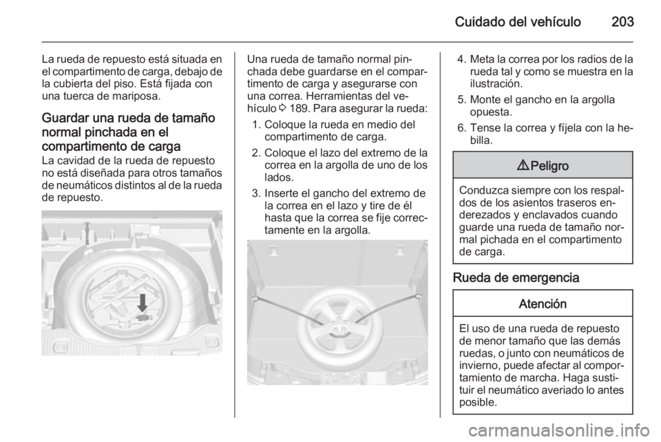 OPEL MOKKA 2014.5 Manual de Instrucciones (in Spanish) Cuidado del vehículo203
La rueda de repuesto está situada enel compartimento de carga, debajo de
la cubierta del piso. Está fijada con
una tuerca de mariposa.
Guardar una rueda de tamañonormal pin OPEL MOKKA 2014.5 Manual de Instrucciones (in Spanish) Cuidado del vehículo203
La rueda de repuesto está situada enel compartimento de carga, debajo de
la cubierta del piso. Está fijada con
una tuerca de mariposa.
Guardar una rueda de tamañonormal pin