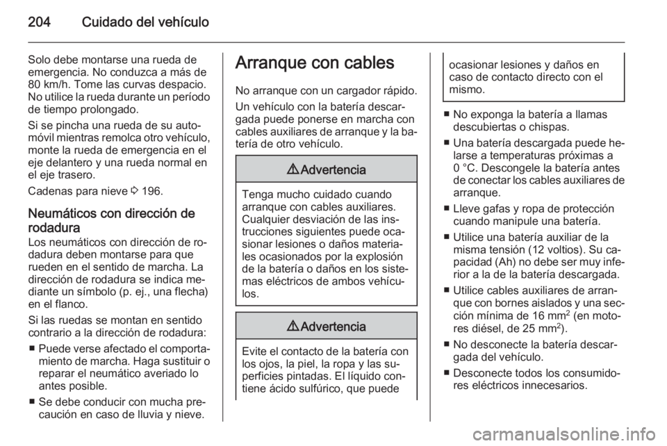 OPEL MOKKA 2014.5 Manual de Instrucciones (in Spanish) 204Cuidado del vehículo
Solo debe montarse una rueda de
emergencia. No conduzca a más de
80 km/h. Tome las curvas despacio.
No utilice la rueda durante un período
de tiempo prolongado.
Si se pincha OPEL MOKKA 2014.5 Manual de Instrucciones (in Spanish) 204Cuidado del vehículo
Solo debe montarse una rueda de
emergencia. No conduzca a más de
80 km/h. Tome las curvas despacio.
No utilice la rueda durante un período
de tiempo prolongado.
Si se pincha
