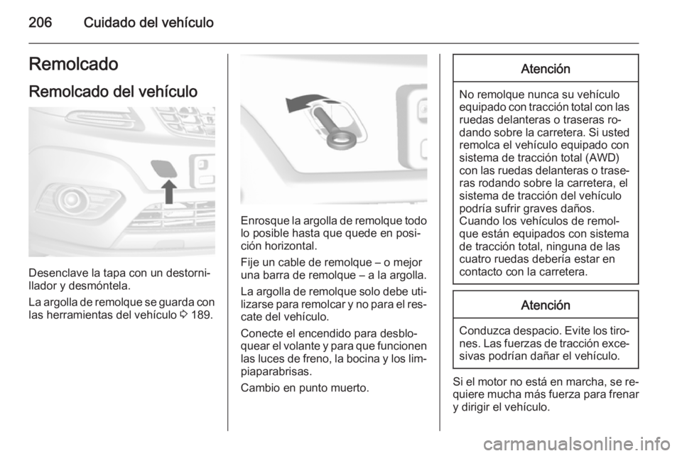 OPEL MOKKA 2014.5 Manual de Instrucciones (in Spanish) 206Cuidado del vehículoRemolcado
Remolcado del vehículo
Desenclave la tapa con un destorni‐
llador y desmóntela.
La argolla de remolque se guarda con las herramientas del vehículo 3 189.
Enrosq OPEL MOKKA 2014.5 Manual de Instrucciones (in Spanish) 206Cuidado del vehículoRemolcado
Remolcado del vehículo
Desenclave la tapa con un destorni‐
llador y desmóntela.
La argolla de remolque se guarda con las herramientas del vehículo 3 189.
Enrosq