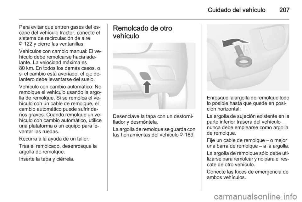 OPEL MOKKA 2014.5 Manual de Instrucciones (in Spanish) Cuidado del vehículo207
Para evitar que entren gases del es‐
cape del vehículo tractor, conecte el
sistema de recirculación de aire
3 122 y cierre las ventanillas.
Vehículos con cambio manual: OPEL MOKKA 2014.5 Manual de Instrucciones (in Spanish) Cuidado del vehículo207
Para evitar que entren gases del es‐
cape del vehículo tractor, conecte el
sistema de recirculación de aire
3 122 y cierre las ventanillas.
Vehículos con cambio manual: