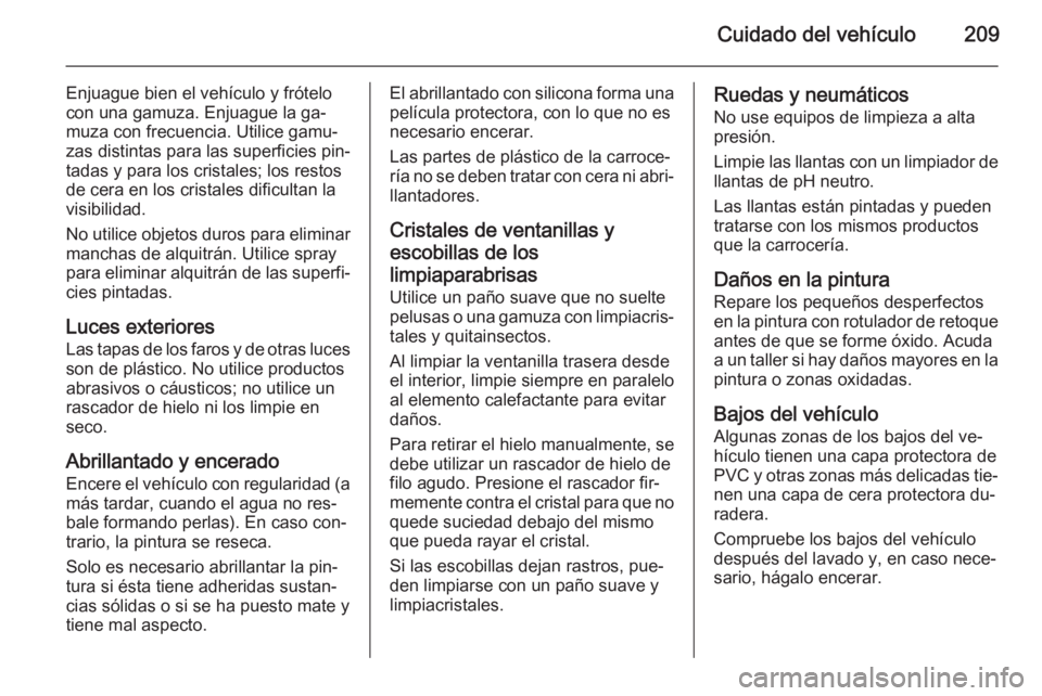 OPEL MOKKA 2014.5 Manual de Instrucciones (in Spanish) Cuidado del vehículo209
Enjuague bien el vehículo y frótelo
con una gamuza. Enjuague la ga‐
muza con frecuencia. Utilice gamu‐
zas distintas para las superficies pin‐
tadas y para los cristal OPEL MOKKA 2014.5 Manual de Instrucciones (in Spanish) Cuidado del vehículo209
Enjuague bien el vehículo y frótelo
con una gamuza. Enjuague la ga‐
muza con frecuencia. Utilice gamu‐
zas distintas para las superficies pin‐
tadas y para los cristal