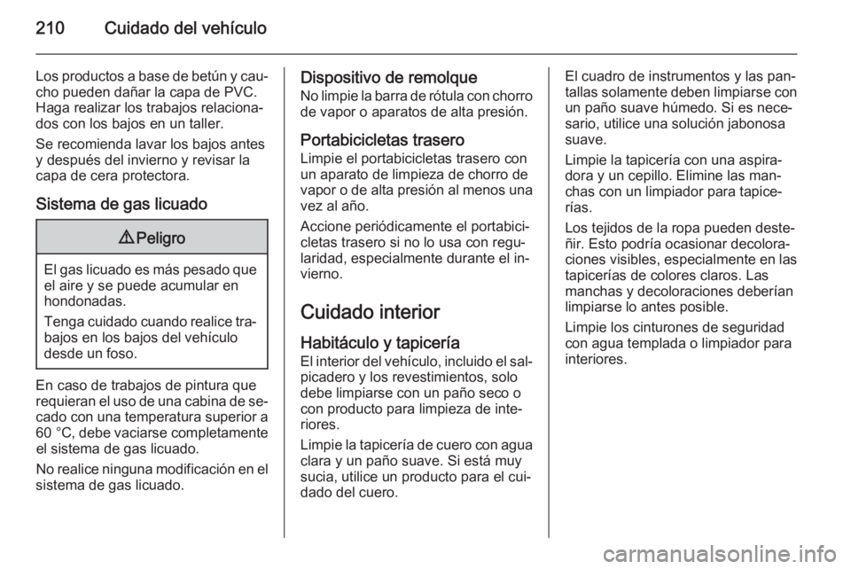 OPEL MOKKA 2014.5 Manual de Instrucciones (in Spanish) 210Cuidado del vehículo
Los productos a base de betún y cau‐
cho pueden dañar la capa de PVC.
Haga realizar los trabajos relaciona‐
dos con los bajos en un taller.
Se recomienda lavar los bajos OPEL MOKKA 2014.5 Manual de Instrucciones (in Spanish) 210Cuidado del vehículo
Los productos a base de betún y cau‐
cho pueden dañar la capa de PVC.
Haga realizar los trabajos relaciona‐
dos con los bajos en un taller.
Se recomienda lavar los bajos