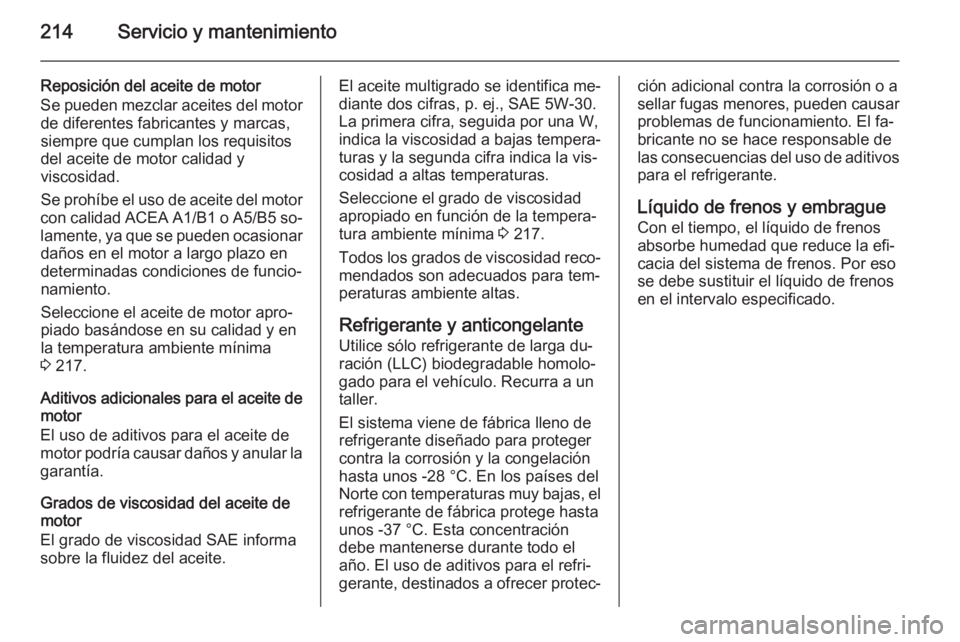 OPEL MOKKA 2014.5 Manual de Instrucciones (in Spanish) 214Servicio y mantenimiento
Reposición del aceite de motor
Se pueden mezclar aceites del motor de diferentes fabricantes y marcas,
siempre que cumplan los requisitos
del aceite de motor calidad y
vis OPEL MOKKA 2014.5 Manual de Instrucciones (in Spanish) 214Servicio y mantenimiento
Reposición del aceite de motor
Se pueden mezclar aceites del motor de diferentes fabricantes y marcas,
siempre que cumplan los requisitos
del aceite de motor calidad y
vis