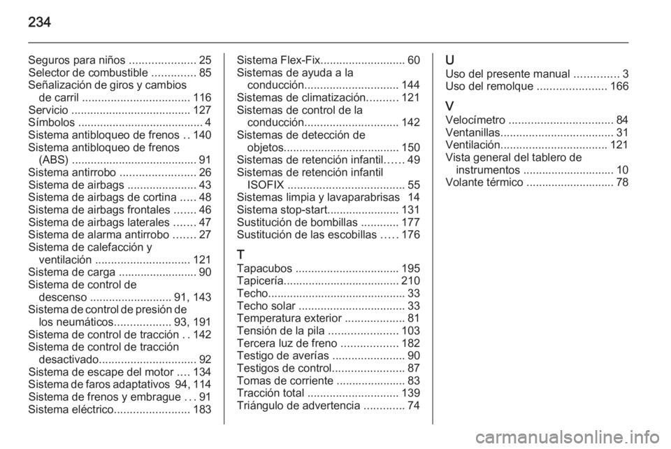 OPEL MOKKA 2014.5 Manual de Instrucciones (in Spanish) 234
Seguros para niños .....................25
Selector de combustible ..............85
Señalización de giros y cambios de carril .................................. 116
Servicio ................ OPEL MOKKA 2014.5 Manual de Instrucciones (in Spanish) 234
Seguros para niños .....................25
Selector de combustible ..............85
Señalización de giros y cambios de carril .................................. 116
Servicio ................