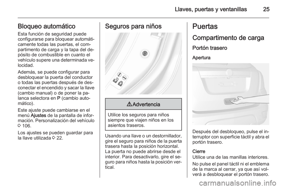 OPEL MOKKA 2014.5 Manual de Instrucciones (in Spanish) Llaves, puertas y ventanillas25Bloqueo automático
Esta función de seguridad puede
configurarse para bloquear automáti‐ camente todas las puertas, el com‐
partimento de carga y la tapa del de‐ OPEL MOKKA 2014.5 Manual de Instrucciones (in Spanish) Llaves, puertas y ventanillas25Bloqueo automático
Esta función de seguridad puede
configurarse para bloquear automáti‐ camente todas las puertas, el com‐
partimento de carga y la tapa del de‐