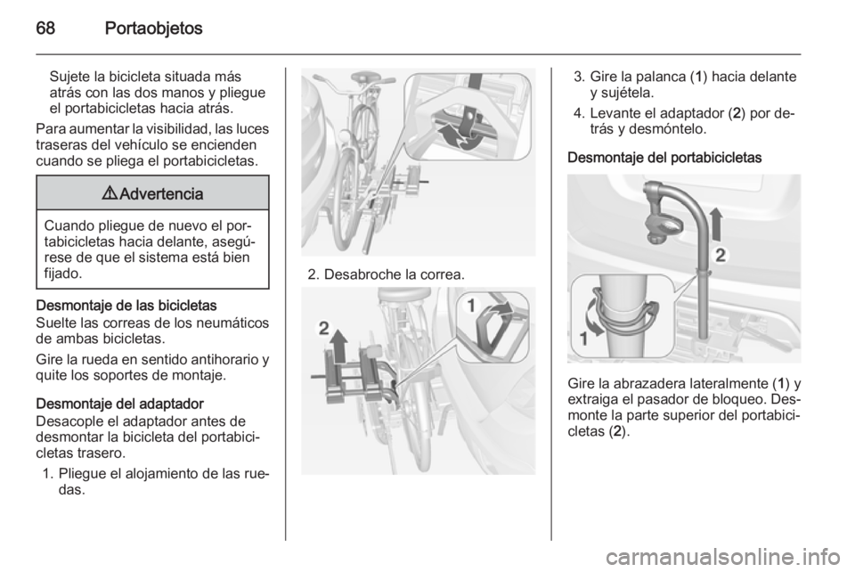 OPEL MOKKA 2014.5 Manual de Instrucciones (in Spanish) 68Portaobjetos
Sujete la bicicleta situada más
atrás con las dos manos y pliegue
el portabicicletas hacia atrás.
Para aumentar la visibilidad, las luces traseras del vehículo se encienden
cuando s OPEL MOKKA 2014.5 Manual de Instrucciones (in Spanish) 68Portaobjetos
Sujete la bicicleta situada más
atrás con las dos manos y pliegue
el portabicicletas hacia atrás.
Para aumentar la visibilidad, las luces traseras del vehículo se encienden
cuando s