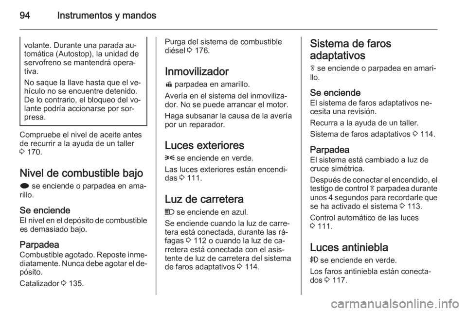OPEL MOKKA 2014.5 Manual de Instrucciones (in Spanish) 94Instrumentos y mandosvolante. Durante una parada au‐
tomática (Autostop), la unidad de
servofreno se mantendrá opera‐
tiva.
No saque la llave hasta que el ve‐ hículo no se encuentre detenid OPEL MOKKA 2014.5 Manual de Instrucciones (in Spanish) 94Instrumentos y mandosvolante. Durante una parada au‐
tomática (Autostop), la unidad de
servofreno se mantendrá opera‐
tiva.
No saque la llave hasta que el ve‐ hículo no se encuentre detenid