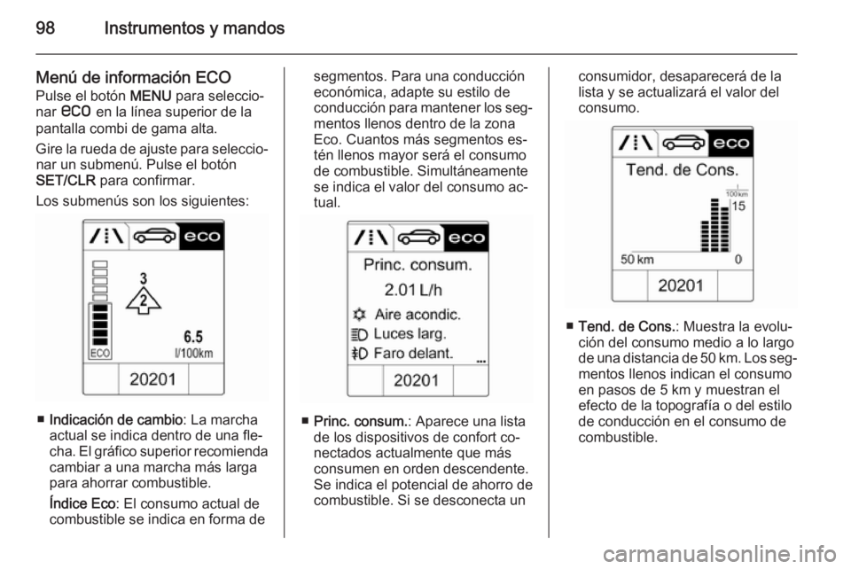 OPEL MOKKA 2014.5 Manual de Instrucciones (in Spanish) 98Instrumentos y mandos
Menú de información ECO
Pulse el botón MENU para seleccio‐
nar s en la línea superior de la
pantalla combi de gama alta.
Gire la rueda de ajuste para seleccio‐ nar u OPEL MOKKA 2014.5 Manual de Instrucciones (in Spanish) 98Instrumentos y mandos
Menú de información ECO
Pulse el botón MENU para seleccio‐
nar s en la línea superior de la
pantalla combi de gama alta.
Gire la rueda de ajuste para seleccio‐ nar u
