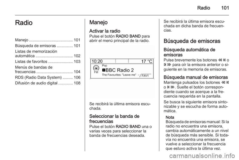 OPEL MOKKA 2015  Manual de infoentretenimiento (in Spanish) Radio101RadioManejo....................................... 101
Búsqueda de emisoras ..............101
Listas de memorización
automática ................................. 102
Listas de favoritos ...