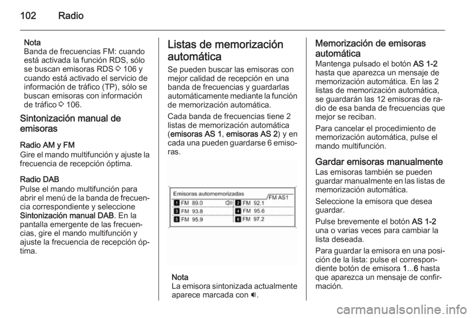 OPEL MOKKA 2015  Manual de infoentretenimiento (in Spanish) 102Radio
Nota
Banda de frecuencias FM: cuando
está activada la función RDS, sólo se buscan emisoras RDS  3 106 y
cuando está activado el servicio de
información de tráfico (TP), sólo se
buscan 