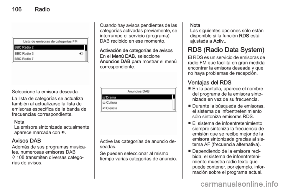 OPEL MOKKA 2015  Manual de infoentretenimiento (in Spanish) 106Radio
Seleccione la emisora deseada.
La lista de categorías se actualiza
también al actualizarse la lista de
emisoras específica de la banda de
frecuencias correspondiente.
Nota
La emisora sinto