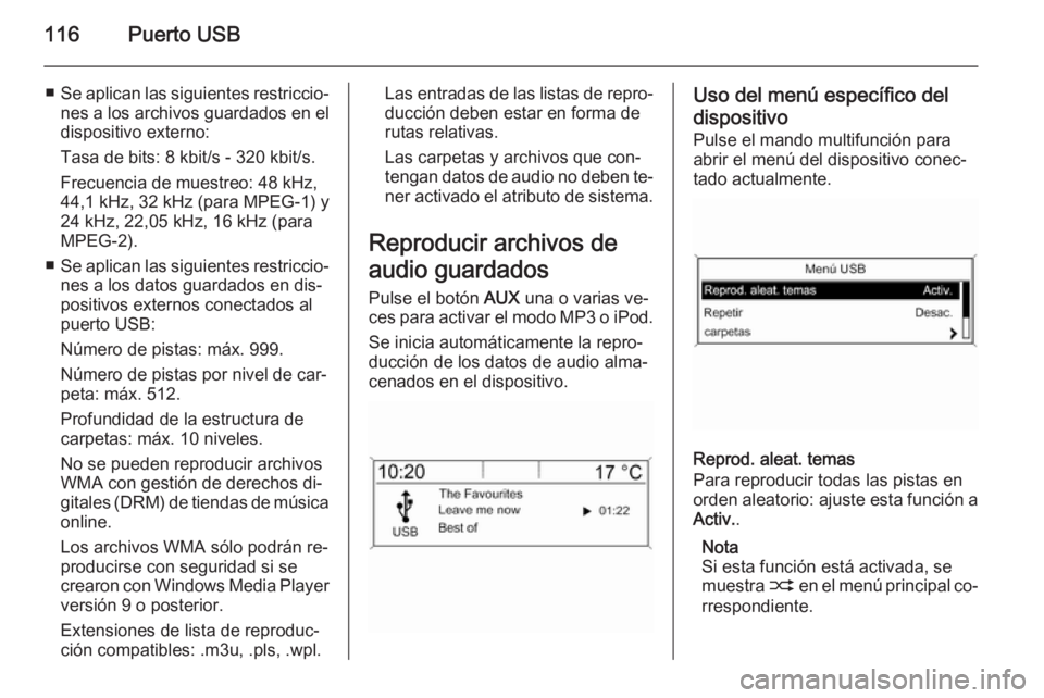 OPEL MOKKA 2015 Manual de infoentretenimiento (in Spanish) 116Puerto USB
■Se aplican las siguientes restriccio‐
nes a los archivos guardados en el
dispositivo externo:
Tasa de bits: 8 kbit/s - 320 kbit/s.
Frecuencia de muestreo: 48 kHz,
44,1 kHz, 32 kHz ( OPEL MOKKA 2015 Manual de infoentretenimiento (in Spanish) 116Puerto USB
■Se aplican las siguientes restriccio‐
nes a los archivos guardados en el
dispositivo externo:
Tasa de bits: 8 kbit/s - 320 kbit/s.
Frecuencia de muestreo: 48 kHz,
44,1 kHz, 32 kHz (
