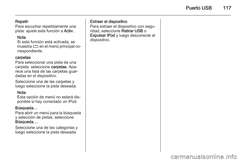 OPEL MOKKA 2015  Manual de infoentretenimiento (in Spanish) Puerto USB117
Repetir
Para escuchar repetidamente una
pista: ajuste esta función a  Activ..
Nota
Si esta función está activada, se
muestra  1 en el menú principal co‐
rrespondiente.
carpetas
Par