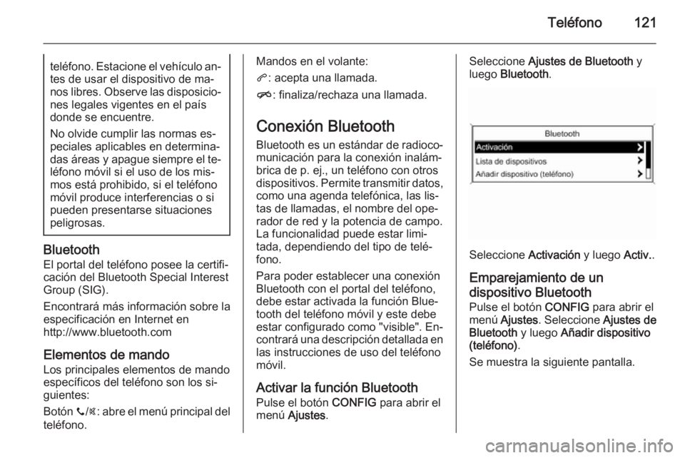 OPEL MOKKA 2015 Manual de infoentretenimiento (in Spanish) Teléfono121teléfono. Estacione el vehículo an‐tes de usar el dispositivo de ma‐
nos libres. Observe las disposicio‐ nes legales vigentes en el paísdonde se encuentre.
No olvide cumplir las n OPEL MOKKA 2015 Manual de infoentretenimiento (in Spanish) Teléfono121teléfono. Estacione el vehículo an‐tes de usar el dispositivo de ma‐
nos libres. Observe las disposicio‐ nes legales vigentes en el paísdonde se encuentre.
No olvide cumplir las n