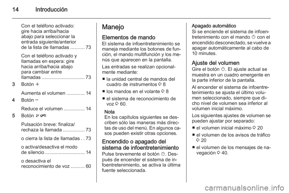 OPEL MOKKA 2015 Manual de infoentretenimiento (in Spanish) 14Introducción
Con el teléfono activado:
gire hacia arriba/hacia
abajo para seleccionar la
entrada siguiente/anterior
de la lista de llamadas ..........73
Con el teléfono activado y
llamadas en esp OPEL MOKKA 2015 Manual de infoentretenimiento (in Spanish) 14Introducción
Con el teléfono activado:
gire hacia arriba/hacia
abajo para seleccionar la
entrada siguiente/anterior
de la lista de llamadas ..........73
Con el teléfono activado y
llamadas en esp