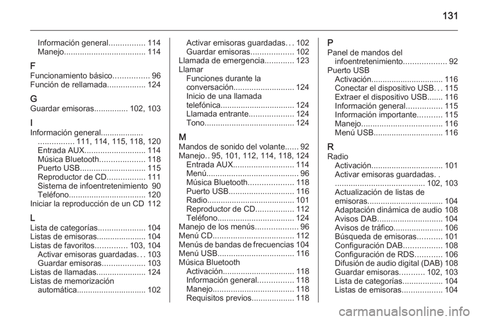 OPEL MOKKA 2015  Manual de infoentretenimiento (in Spanish) 131
Información general................114
Manejo .................................... 114
F
Funcionamiento básico ................96
Función de rellamada .................124
G
Guardar emisoras ..