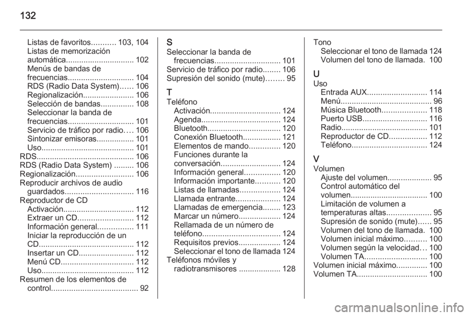 OPEL MOKKA 2015  Manual de infoentretenimiento (in Spanish) 132
Listas de favoritos...........103, 104
Listas de memorización
automática............................... 102
Menús de bandas de
frecuencias .............................. 104
RDS (Radio Data Sys