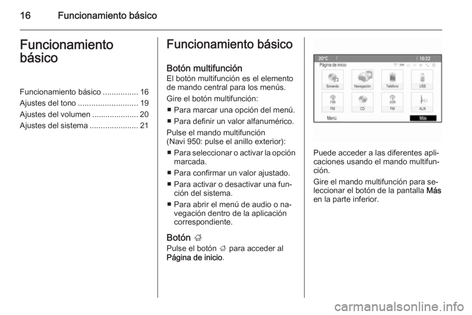 OPEL MOKKA 2015 Manual de infoentretenimiento (in Spanish) 16Funcionamiento básicoFuncionamiento
básicoFuncionamiento básico ................16
Ajustes del tono ........................... 19
Ajustes del volumen ..................... 20
Ajustes del sistema OPEL MOKKA 2015 Manual de infoentretenimiento (in Spanish) 16Funcionamiento básicoFuncionamiento
básicoFuncionamiento básico ................16
Ajustes del tono ........................... 19
Ajustes del volumen ..................... 20
Ajustes del sistema