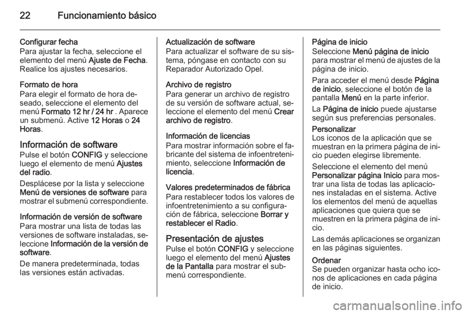 OPEL MOKKA 2015  Manual de infoentretenimiento (in Spanish) 22Funcionamiento básico
Configurar fecha
Para ajustar la fecha, seleccione el elemento del menú  Ajuste de Fecha.
Realice los ajustes necesarios.
Formato de hora
Para elegir el formato de hora de‐