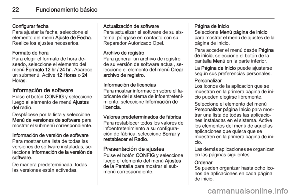 OPEL MOKKA 2015 Manual de infoentretenimiento (in Spanish) 22Funcionamiento básico
Configurar fecha
Para ajustar la fecha, seleccione el elemento del menú Ajuste de Fecha.
Realice los ajustes necesarios.
Formato de hora
Para elegir el formato de hora de‐ OPEL MOKKA 2015 Manual de infoentretenimiento (in Spanish) 22Funcionamiento básico
Configurar fecha
Para ajustar la fecha, seleccione el elemento del menú Ajuste de Fecha.
Realice los ajustes necesarios.
Formato de hora
Para elegir el formato de hora de‐